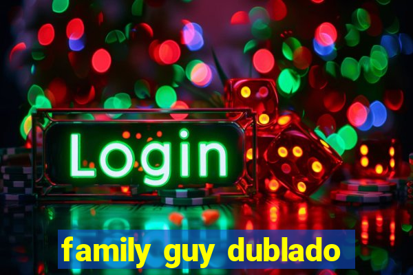 family guy dublado